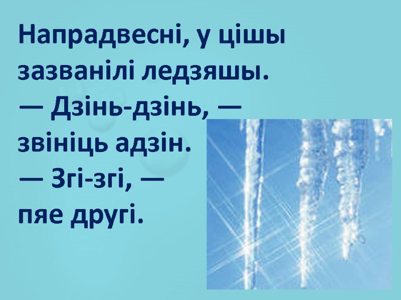 Напрадвесні, у цішы зазванілі ледзяшы. — Дзінь-дзінь, — звініць адзін. — Згі-згі, — 
